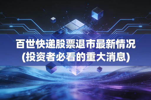 百世快递股票退市最新情况(投资者必看的重大消息)