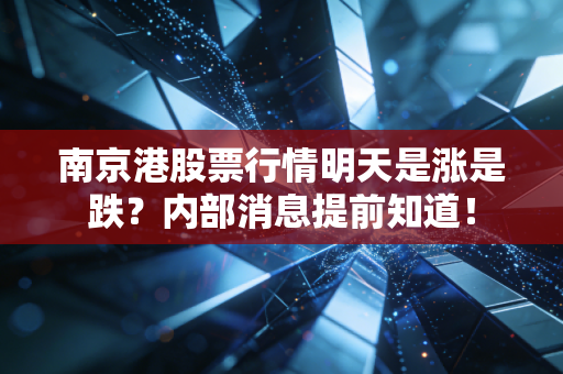南京港股票行情明天是涨是跌？内部消息提前知道！