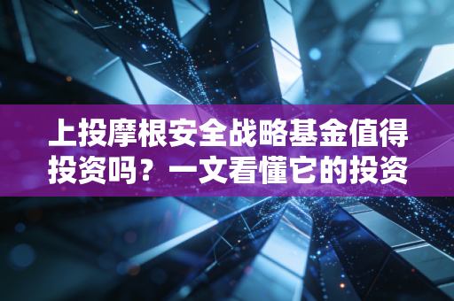上投摩根安全战略基金值得投资吗？一文看懂它的投资策略