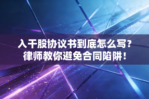 入干股协议书到底怎么写？律师教你避免合同陷阱！