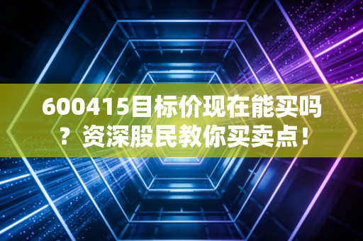 600415目标价现在能买吗？资深股民教你买卖点！