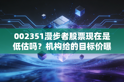 002351漫步者股票现在是低估吗？机构给的目标价曝光！