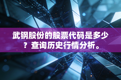 武钢股份的股票代码是多少？查询历史行情分析。