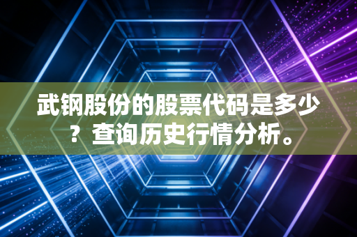 武钢股份的股票代码是多少？查询历史行情分析。