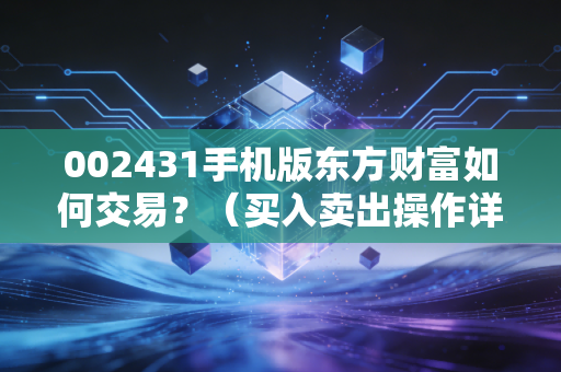 002431手机版东方财富如何交易？（买入卖出操作详解看这里）
