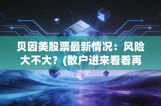 贝因美股票最新情况：风险大不大？(散户进来看看再决定)