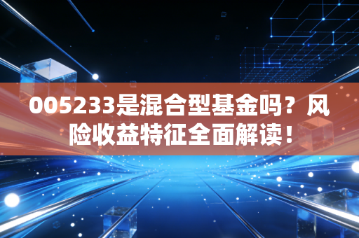 005233是混合型基金吗？风险收益特征全面解读！