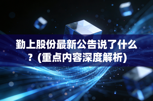 勤上股份最新公告说了什么？(重点内容深度解析)