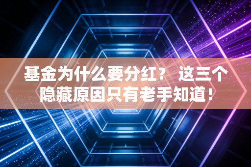 基金为什么要分红？ 这三个隐藏原因只有老手知道！