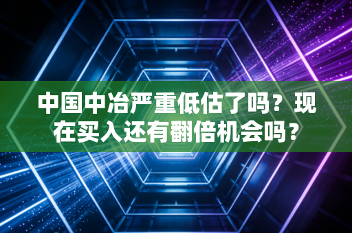 中国中冶严重低估了吗？现在买入还有翻倍机会吗？