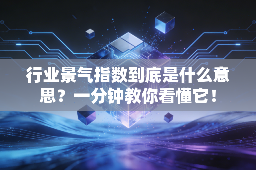 行业景气指数到底是什么意思？一分钟教你看懂它！