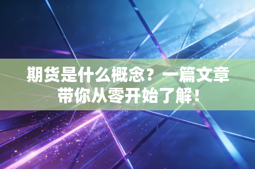 期货是什么概念？一篇文章带你从零开始了解！