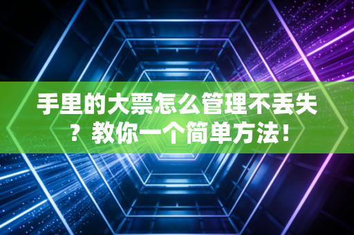 手里的大票怎么管理不丢失？教你一个简单方法！