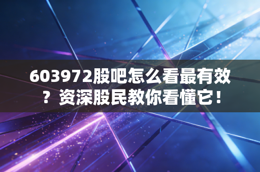 603972股吧怎么看最有效？资深股民教你看懂它！