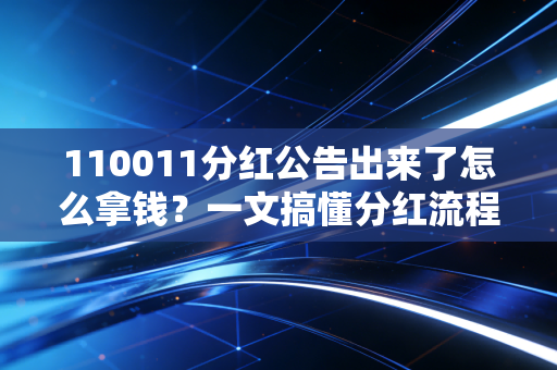 110011分红公告出来了怎么拿钱？一文搞懂分红流程！