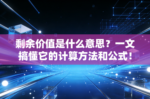剩余价值是什么意思？一文搞懂它的计算方法和公式！