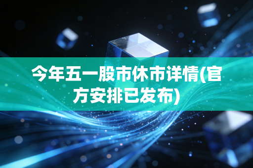 今年五一股市休市详情(官方安排已发布)