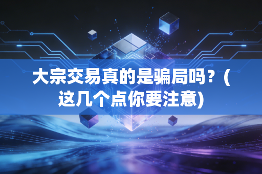 大宗交易真的是骗局吗？(这几个点你要注意)