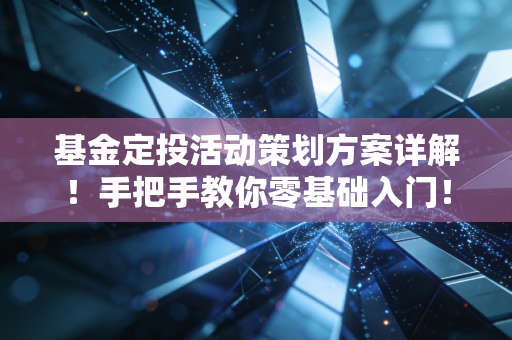 基金定投活动策划方案详解！手把手教你零基础入门！