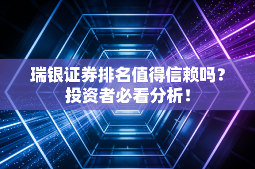 瑞银证券排名值得信赖吗？投资者必看分析！