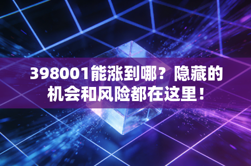 398001能涨到哪？隐藏的机会和风险都在这里！