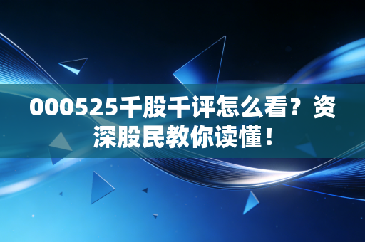 000525千股千评怎么看？资深股民教你读懂！