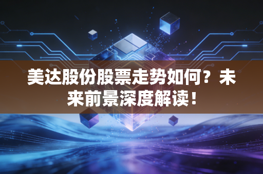 美达股份股票走势如何？未来前景深度解读！