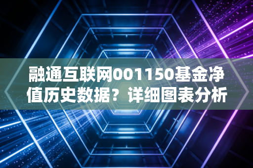融通互联网001150基金净值历史数据？详细图表分析！