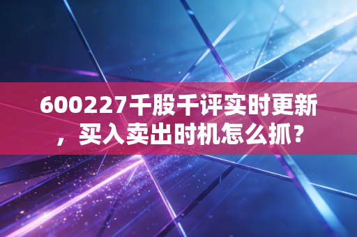 600227千股千评实时更新，买入卖出时机怎么抓？