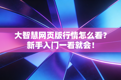 大智慧网页版行情怎么看？新手入门一看就会！
