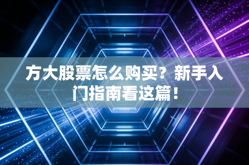 方大股票怎么购买？新手入门指南看这篇！