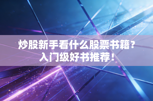 炒股新手看什么股票书籍？入门级好书推荐！