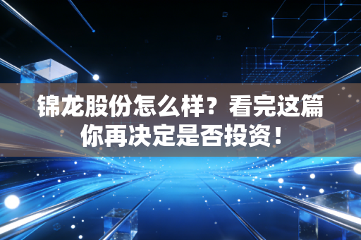锦龙股份怎么样？看完这篇你再决定是否投资！