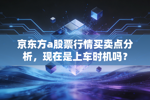 京东方a股票行情买卖点分析，现在是上车时机吗？