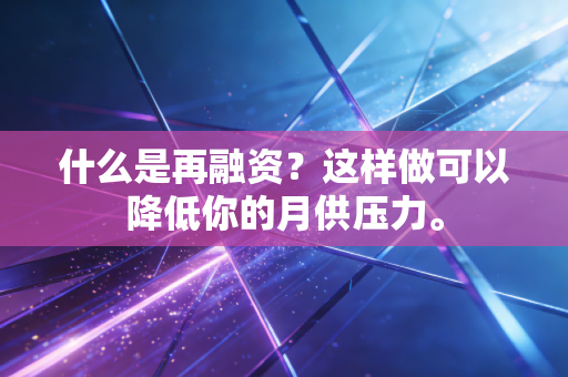 什么是再融资？这样做可以降低你的月供压力。