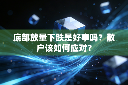 底部放量下跌是好事吗？散户该如何应对？
