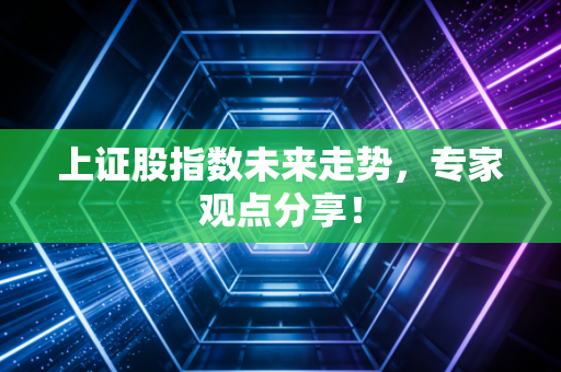 上证股指数未来走势，专家观点分享！