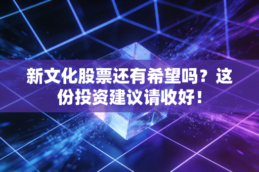 新文化股票还有希望吗？这份投资建议请收好！