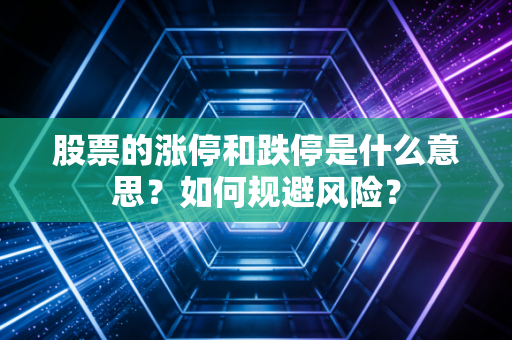 股票的涨停和跌停是什么意思？如何规避风险？