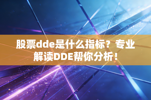 股票dde是什么指标？专业解读DDE帮你分析！