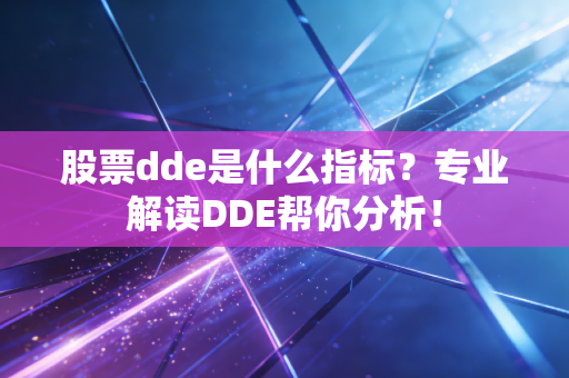股票dde是什么指标？专业解读DDE帮你分析！