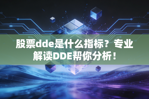股票dde是什么指标？专业解读DDE帮你分析！