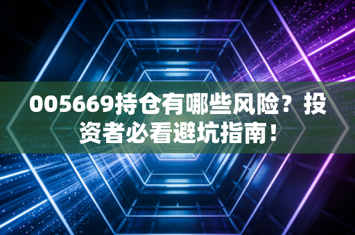 005669持仓有哪些风险？投资者必看避坑指南！