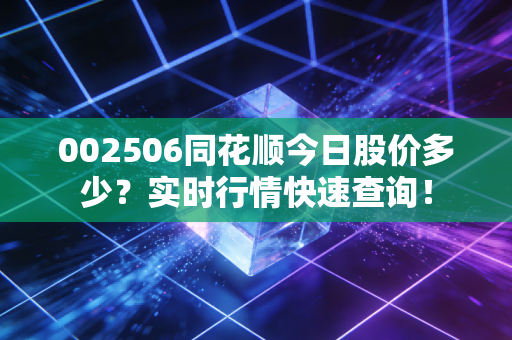 002506同花顺今日股价多少？实时行情快速查询！