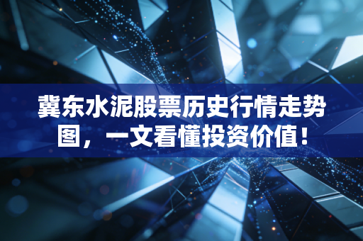 冀东水泥股票历史行情走势图,一文看懂投资价值!