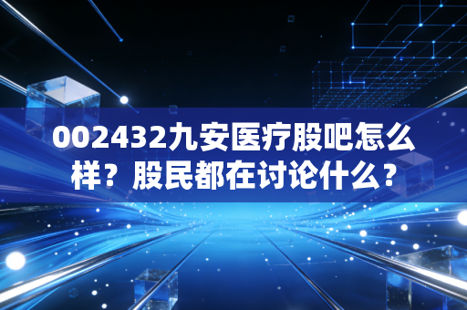 002432九安医疗股吧怎么样？股民都在讨论什么？