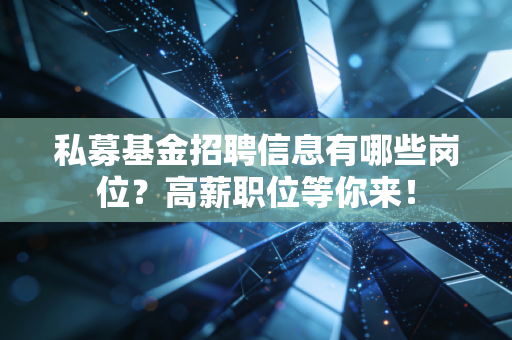 私募基金招聘信息有哪些岗位？高薪职位等你来！