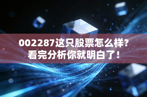 002287这只股票怎么样？看完分析你就明白了！