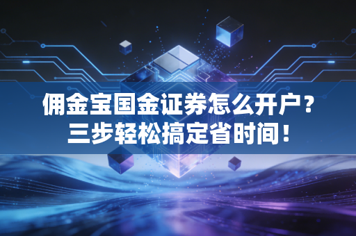 佣金宝国金证券怎么开户?三步轻松搞定省时间!