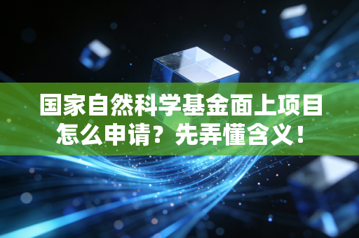 国家自然科学基金面上项目怎么申请？先弄懂含义！